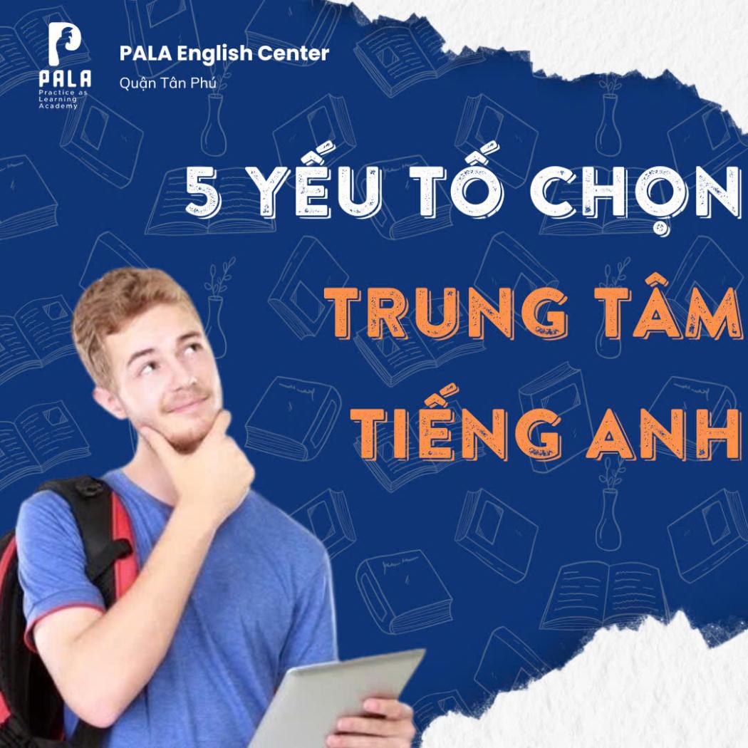 CHỌN TRUNG TÂM TIẾNG ANH – 5 YẾU TỐ CẦN XEM