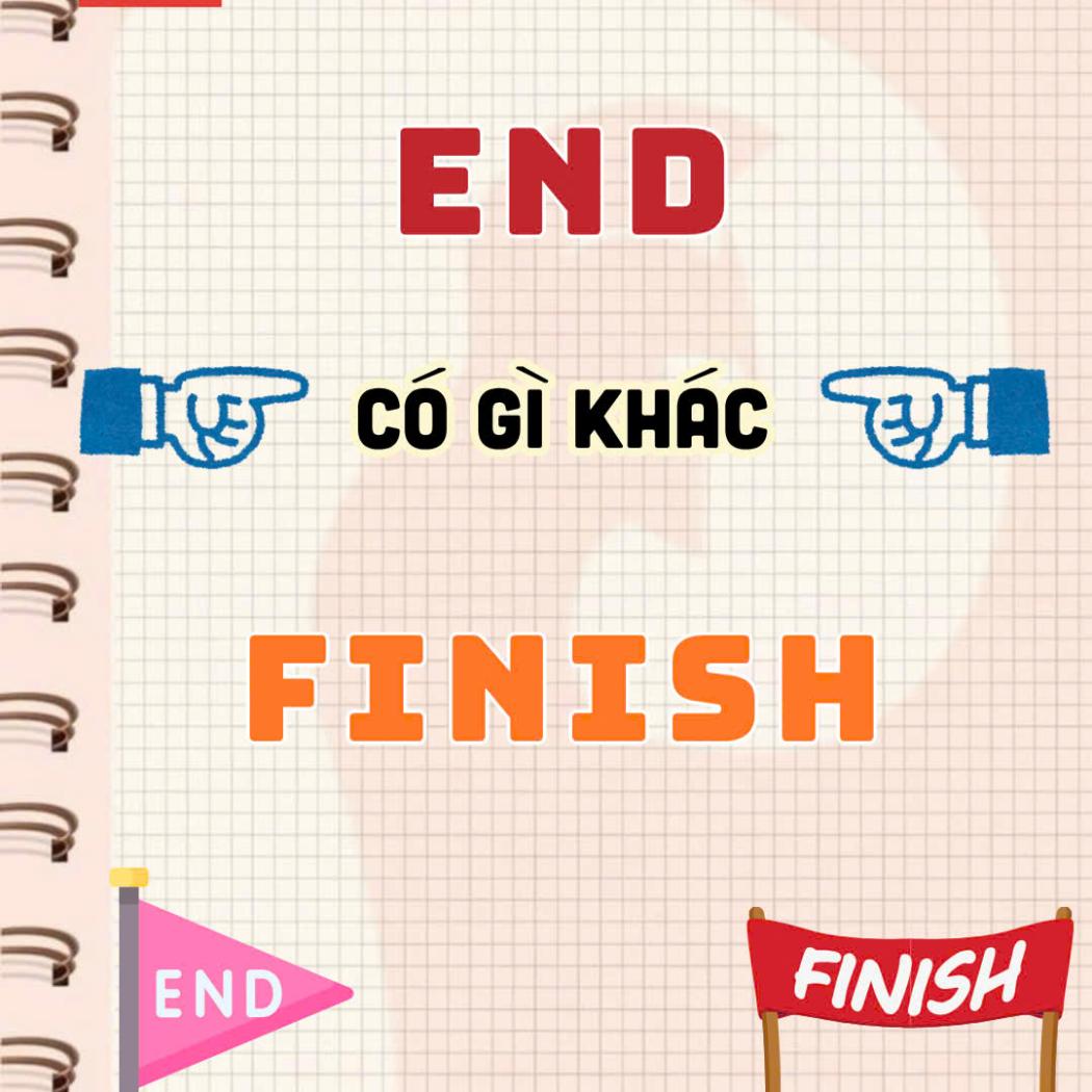So Sánh “End” Và “Finish” Trong Tiếng Anh – Cách Dùng Chuẩn Không Phải Ai Cũng Biết