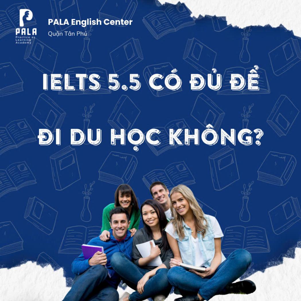 IELTS 5.5 Có Đủ Đi Du Học Không? Sự Thật Và Giải Pháp Nâng Band Nhanh