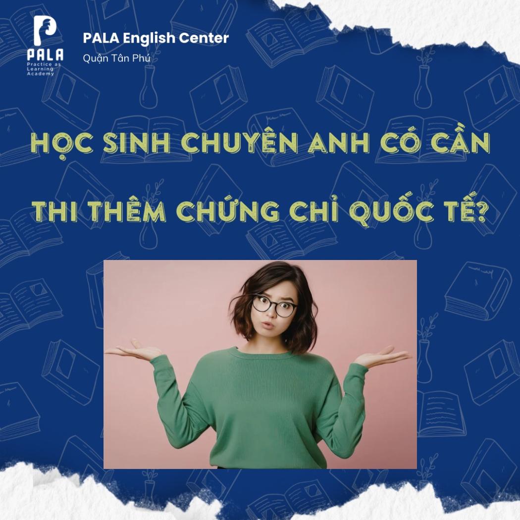 HỌC SINH CHUYÊN ANH CÓ CẦN THI THÊM CHỨNG CHỈ QUỐC TẾ? ĐỪNG ĐỂ 