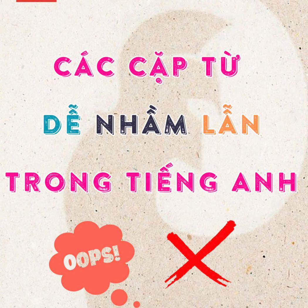 Các Cặp Từ Dễ Nhầm Lẫn Trong Tiếng Anh: Hướng Dẫn Phân Biệt Và Sử Dụng Đúng