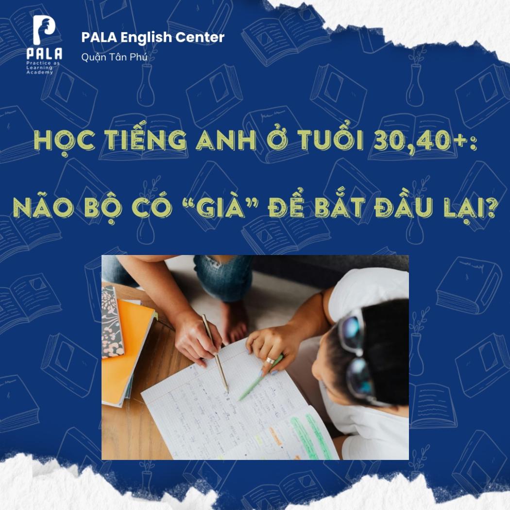 HỌC TIẾNG ANH Ở TUỔI 30, 40+: CÓ QUÁ MUỘN ĐỂ BỘ NÃO 