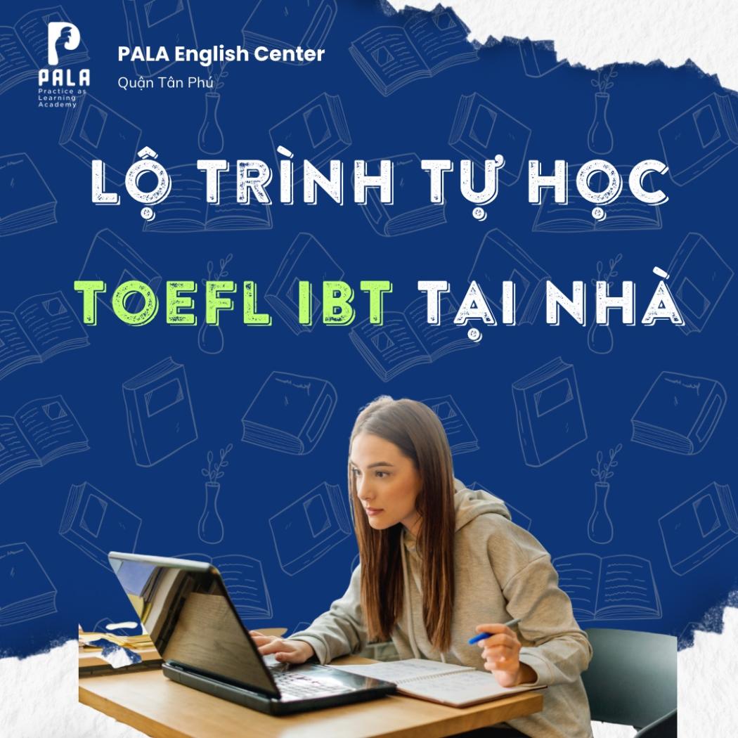 Lộ Trình Tự Học TOEFL iBT Từ Con Số 0 Đến 100+ Điểm Dành Cho Người Mới Bắt Đầu