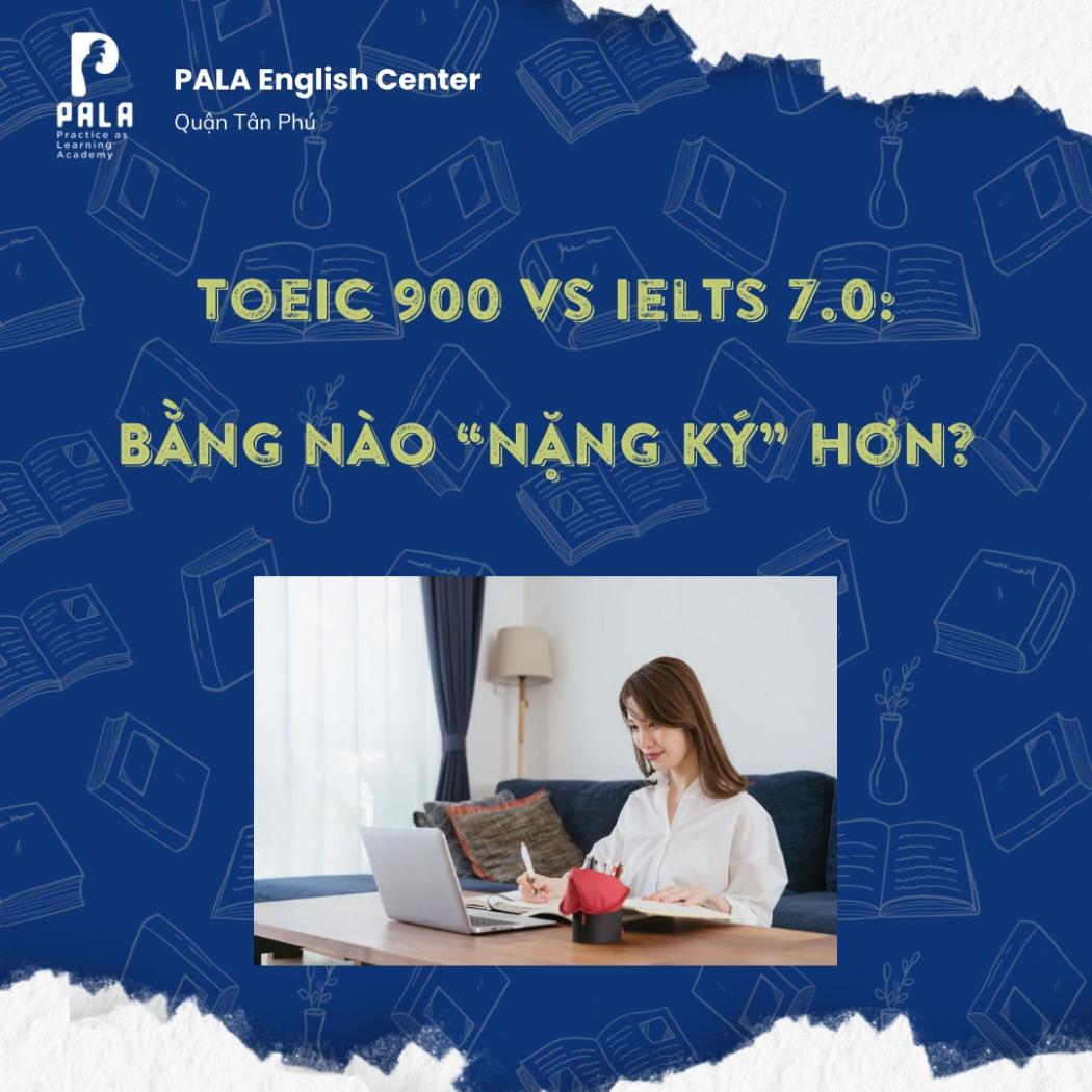 TOEIC 900 VỚI IELTS 7.0: CUỘC ĐỌ SỨC GIỮA HAI 