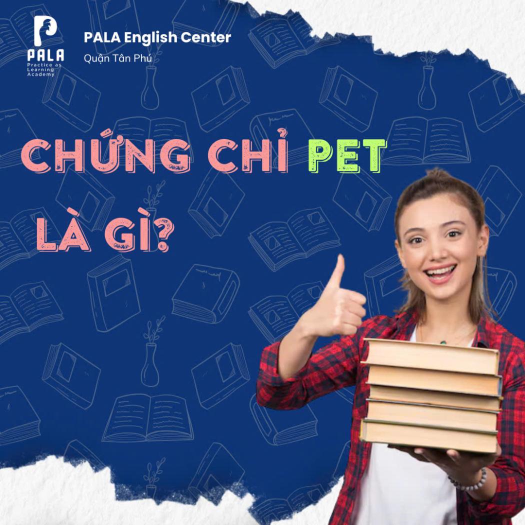 Chứng chỉ PET là gì? Toàn bộ thông tin về kỳ thi PET Cambridge mới nhất