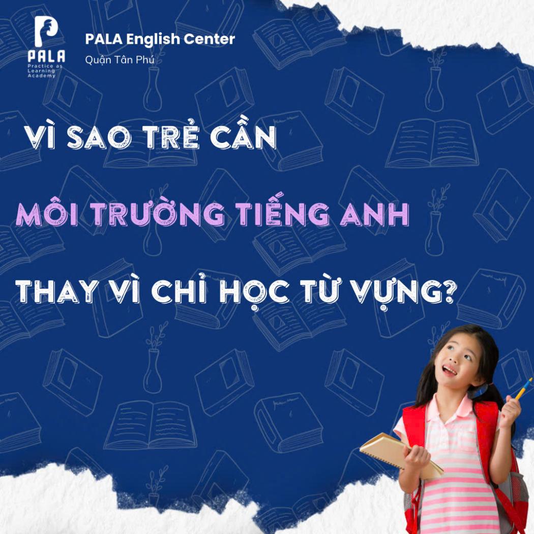 Vì sao trẻ cần môi trường tiếng Anh thay vì chỉ học từ vựng? | PALA English Center