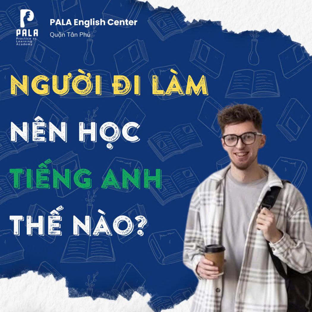 Người đi làm nên học tiếng Anh theo hướng nào?