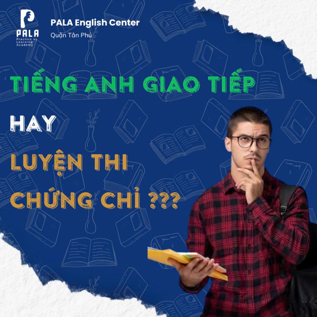 NÊN HỌC TIẾNG ANH GIAO TIẾP HAY LUYỆN THI CHỨNG CHỈ?