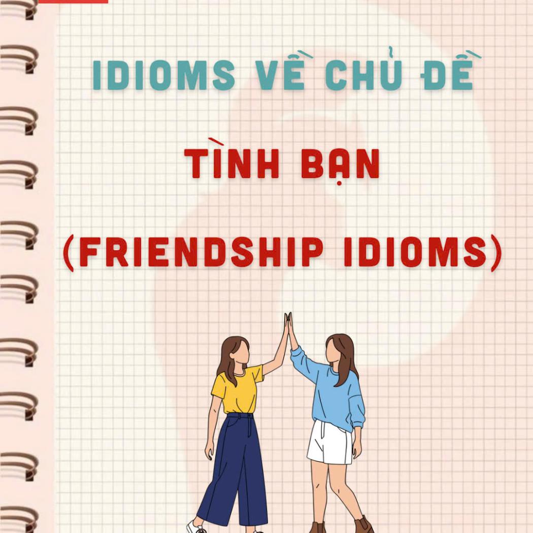 Tổng hợp 7 Idioms chủ đề Friendship thông dụng nhất giúp bạn nói tiếng Anh tự nhiên