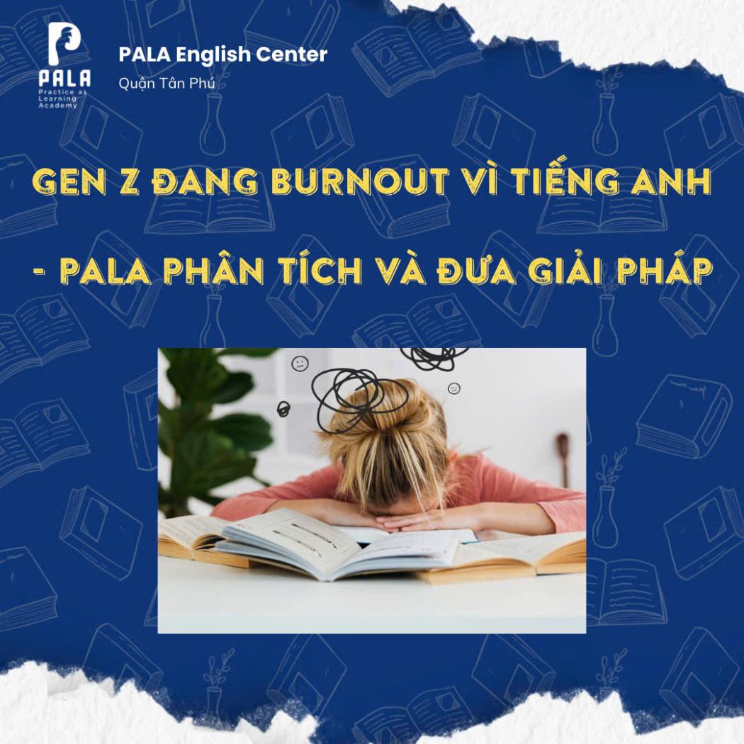 Gen Z đang “burnout” vì tiếng Anh - PALA phân tích và đưa ra giải pháp