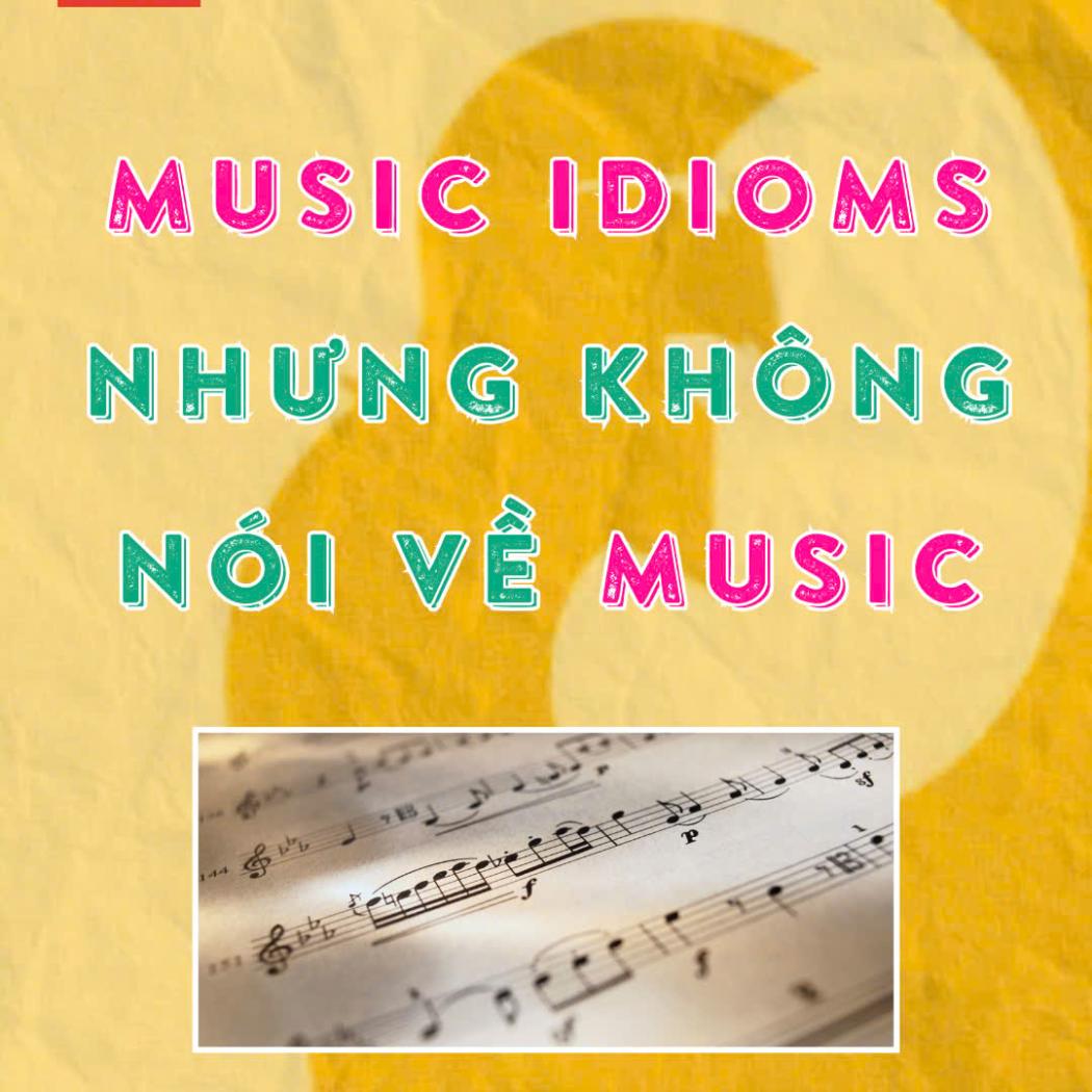 Music Idioms - Những thành ngữ liên quan đến âm nhạc nhưng không nói về âm nhạc