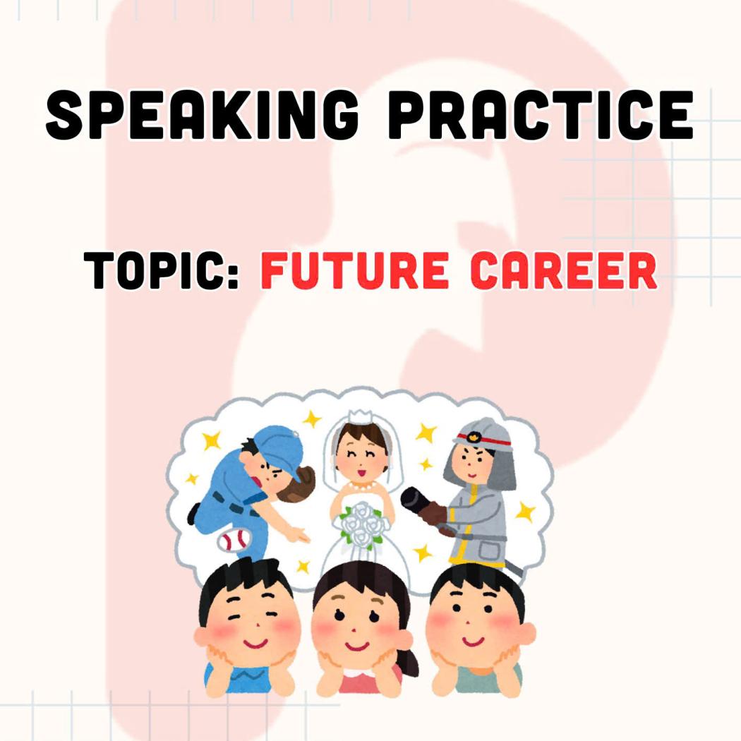 Speaking Practice Topic Future Career: Câu Hỏi Và Từ Vựng IELTS Speaking