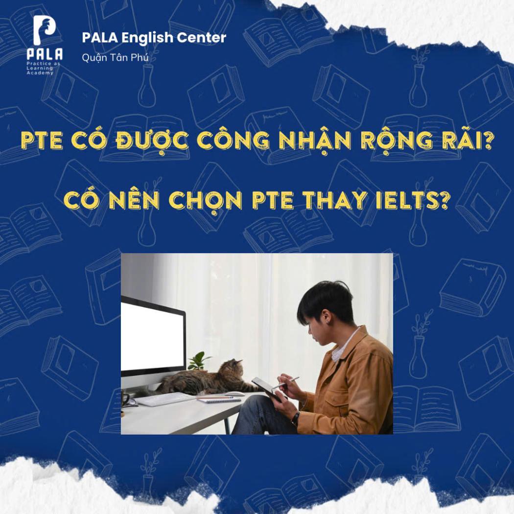 PTE Được Công Nhận Rộng Rãi Tại Việt Nam – Có Nên Chọn PTE Thay IELTS?