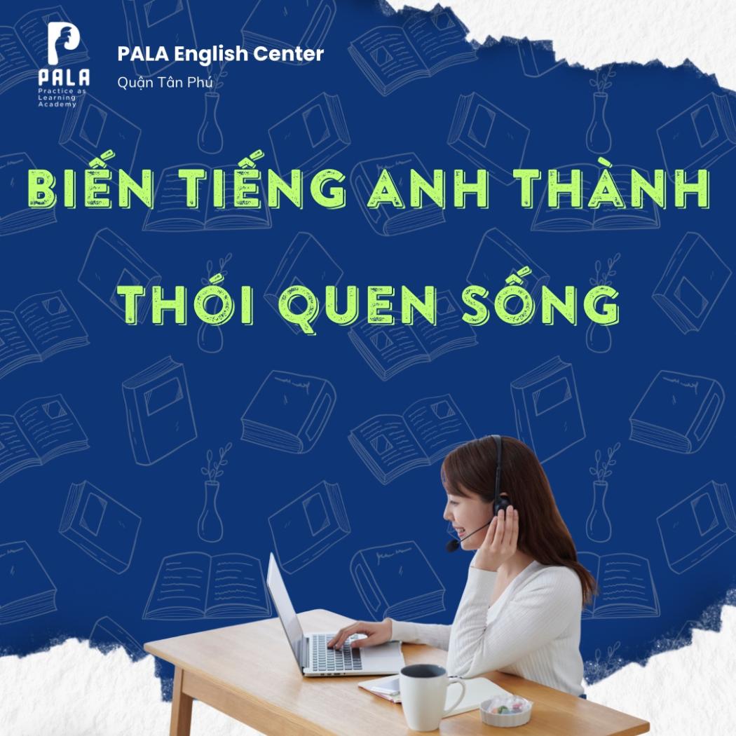 Biến Tiếng Anh Thành Thói Quen Sống – Bí Quyết Học Không Cần Ép Bản Thân