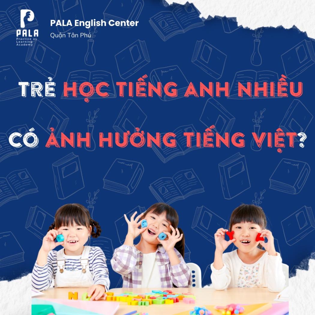 Giải đáp: Trẻ học tiếng Anh nhiều có ảnh hưởng tiếng Việt không? | PALA