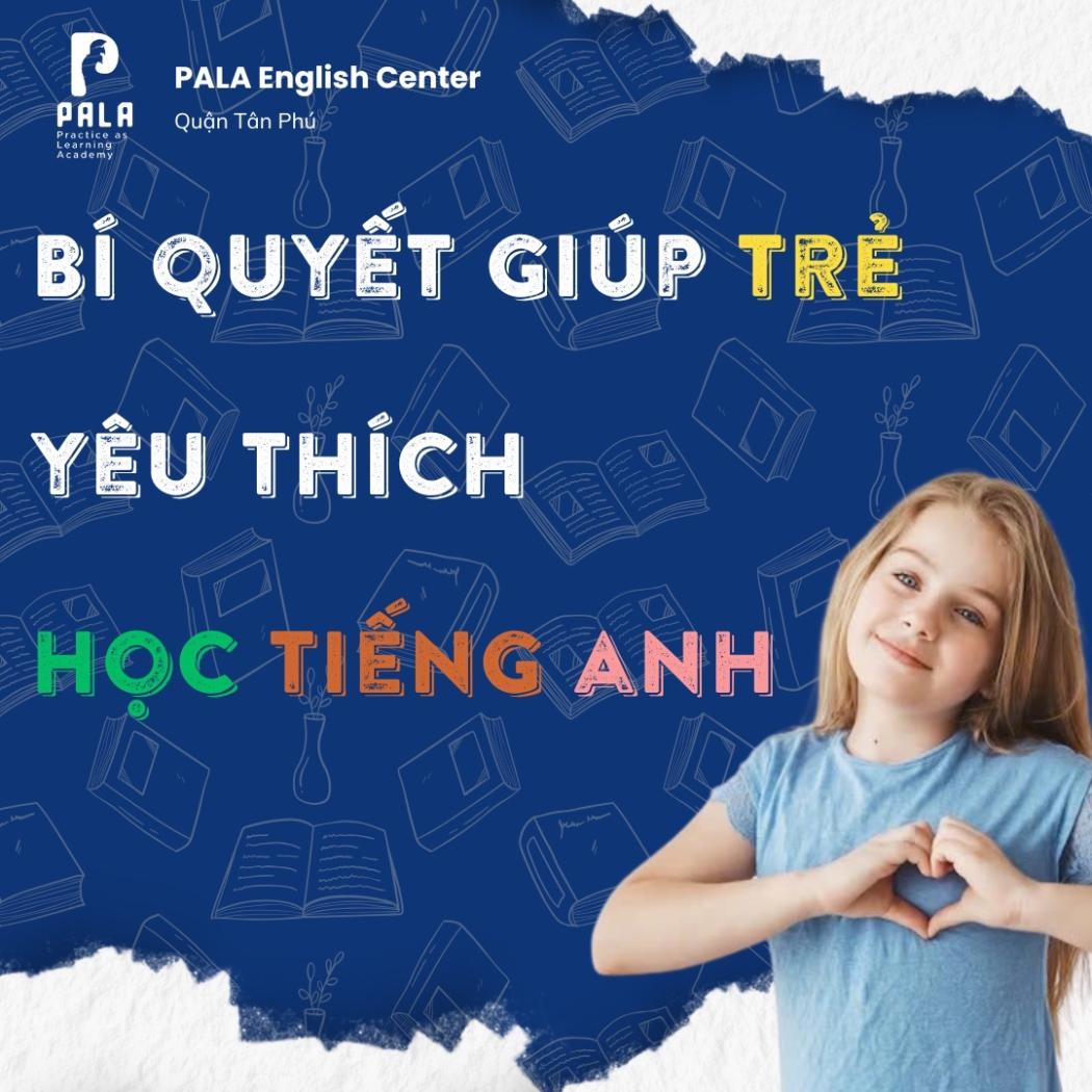 NHỮNG BÍ QUYẾT GIÚP TRẺ YÊU THÍCH HỌC TIẾNG ANH
