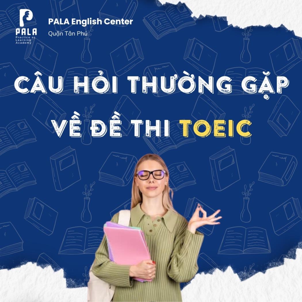Những câu hỏi thường gặp về đề thi TOEIC