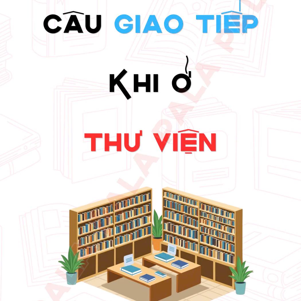 Tổng Hợp 9 Mẫu Câu Giao Tiếp Tiếng Anh Ở Thư Viện (Library) Thông Dụng