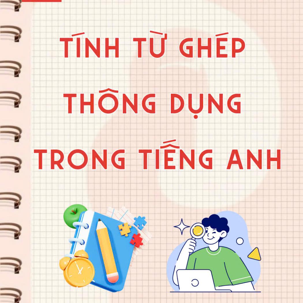 Tính từ ghép trong tiếng Anh – Cách dùng, ví dụ và ứng dụng trong IELTS/TOEIC
