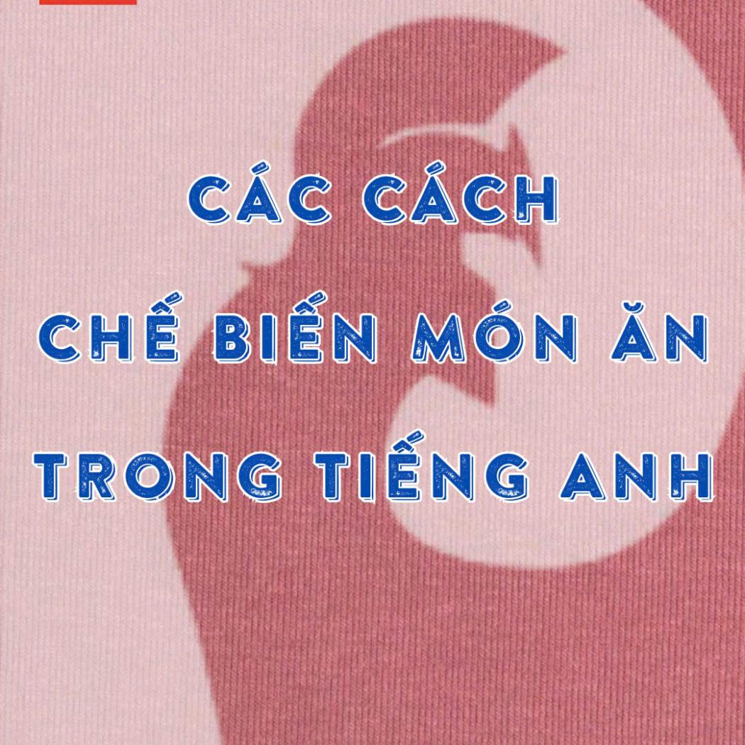 Các cách chế biến món ăn trong tiếng anh nói như thế nào?