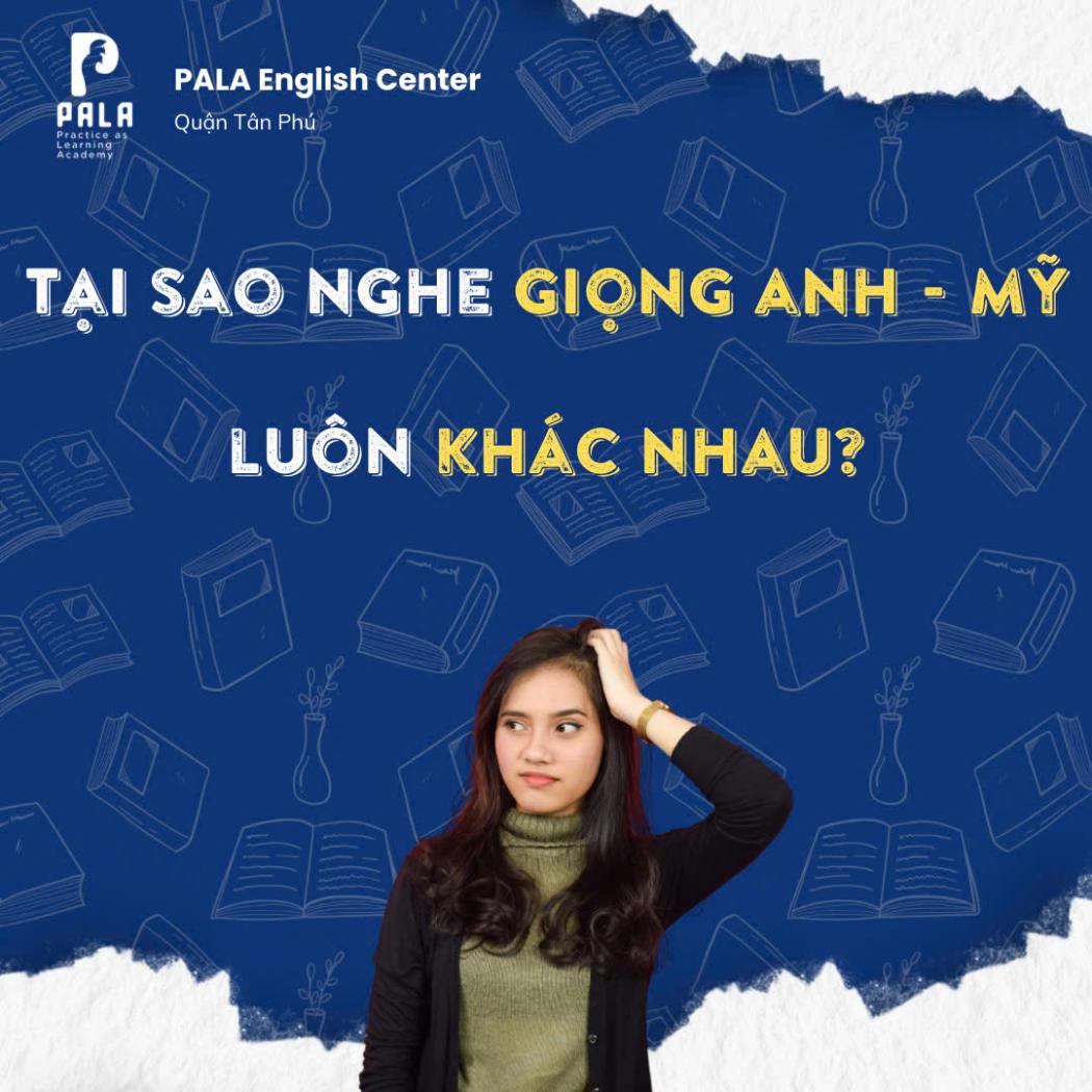 Giải đáp: Tại sao nghe giọng Anh – Mỹ luôn khác nhau? (PALA)