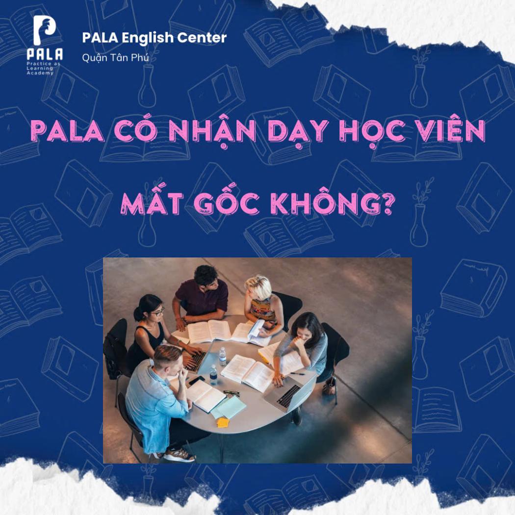 Trung tâm PALA có dạy người mất gốc không? Tiếng Anh cho người mất gốc tại PALA