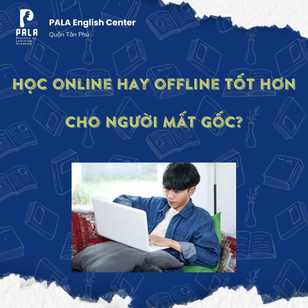 Học online hay offline tốt hơn cho người mất gốc tiếng Anh? | PALA