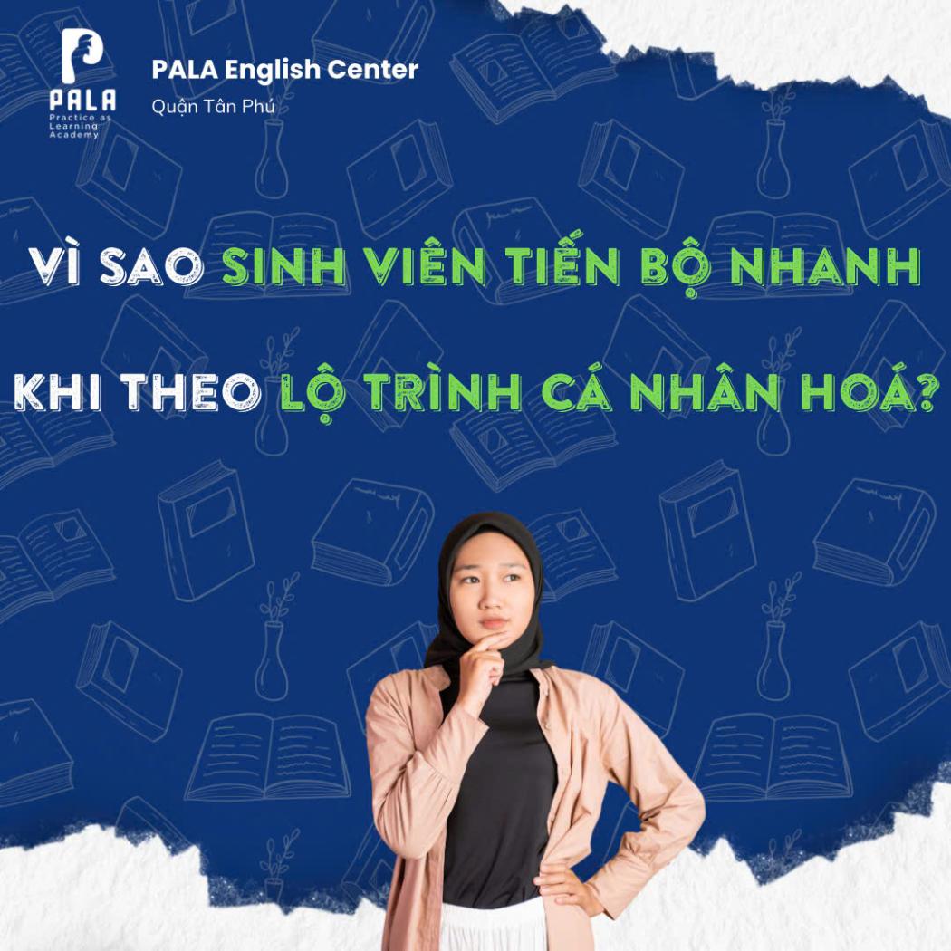 VÌ SAO SINH VIÊN TIẾN BỘ NHANH KHI HỌC THEO LỘ TRÌNH CÁ NHÂN HÓA? | PALA