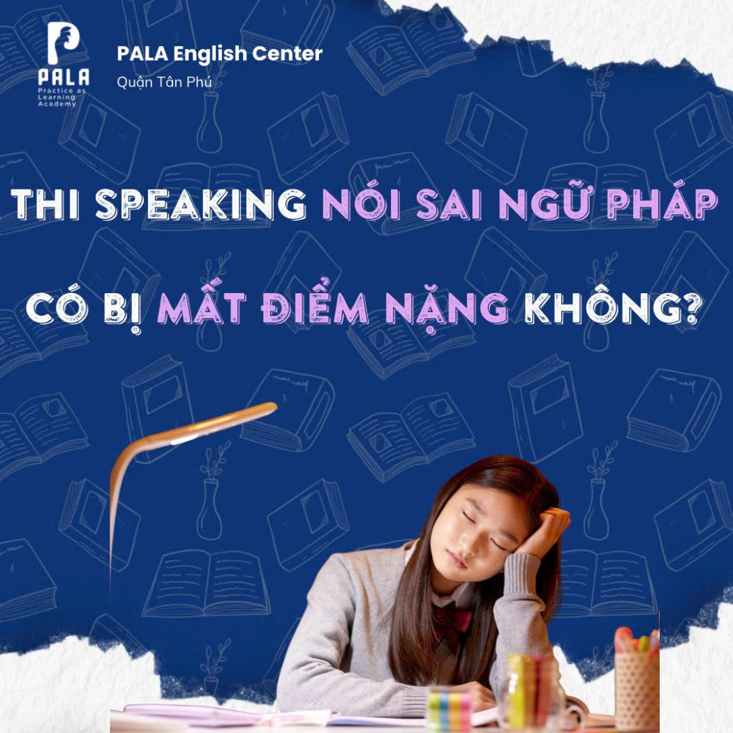 Thi Speaking nói sai ngữ pháp có bị mất điểm nặng không? | Giải đáp từ PALA