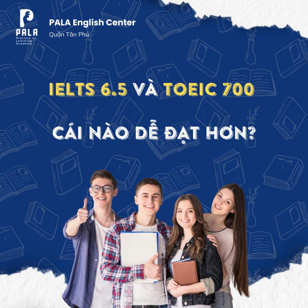 IELTS 6.5 hay TOEIC 700: Lựa chọn nào thực tế và dễ đạt hơn? | PALA