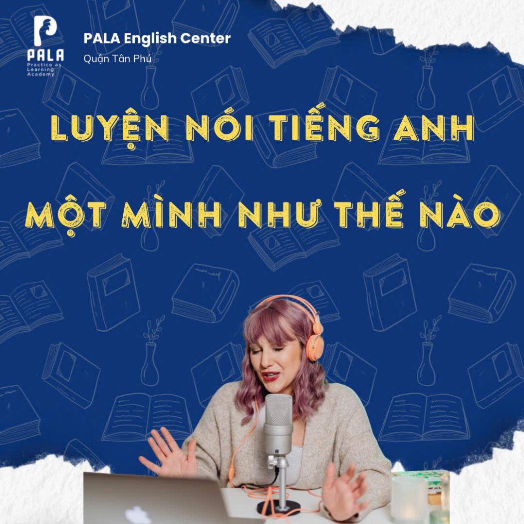 Các bước luyện nói tiếng Anh một mình hiệu quả – Tự tin giao tiếp như người bản xứ
