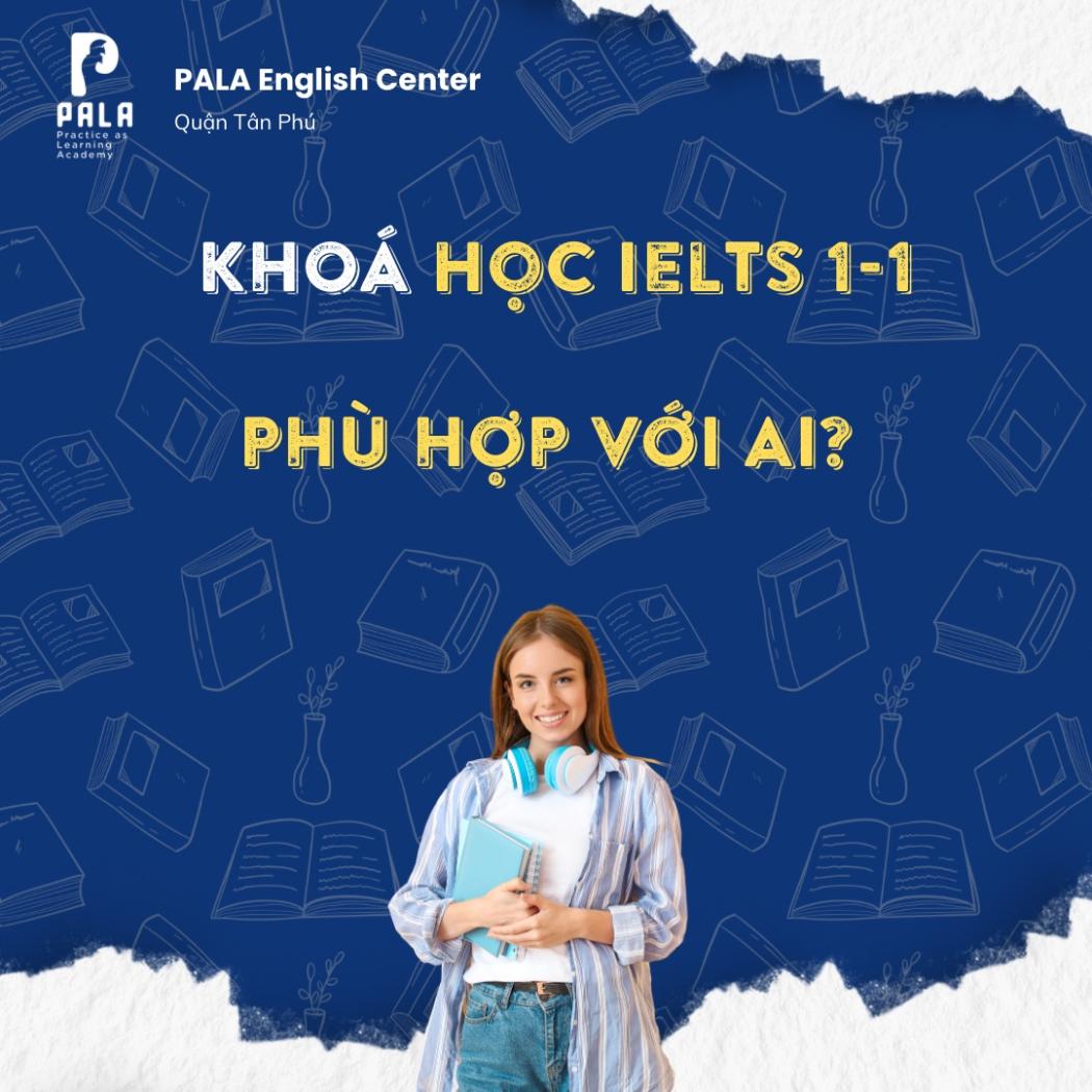 Khóa học IELTS 1-1 phù hợp với ai? Ưu điểm lớp học cá nhân hóa | PALA