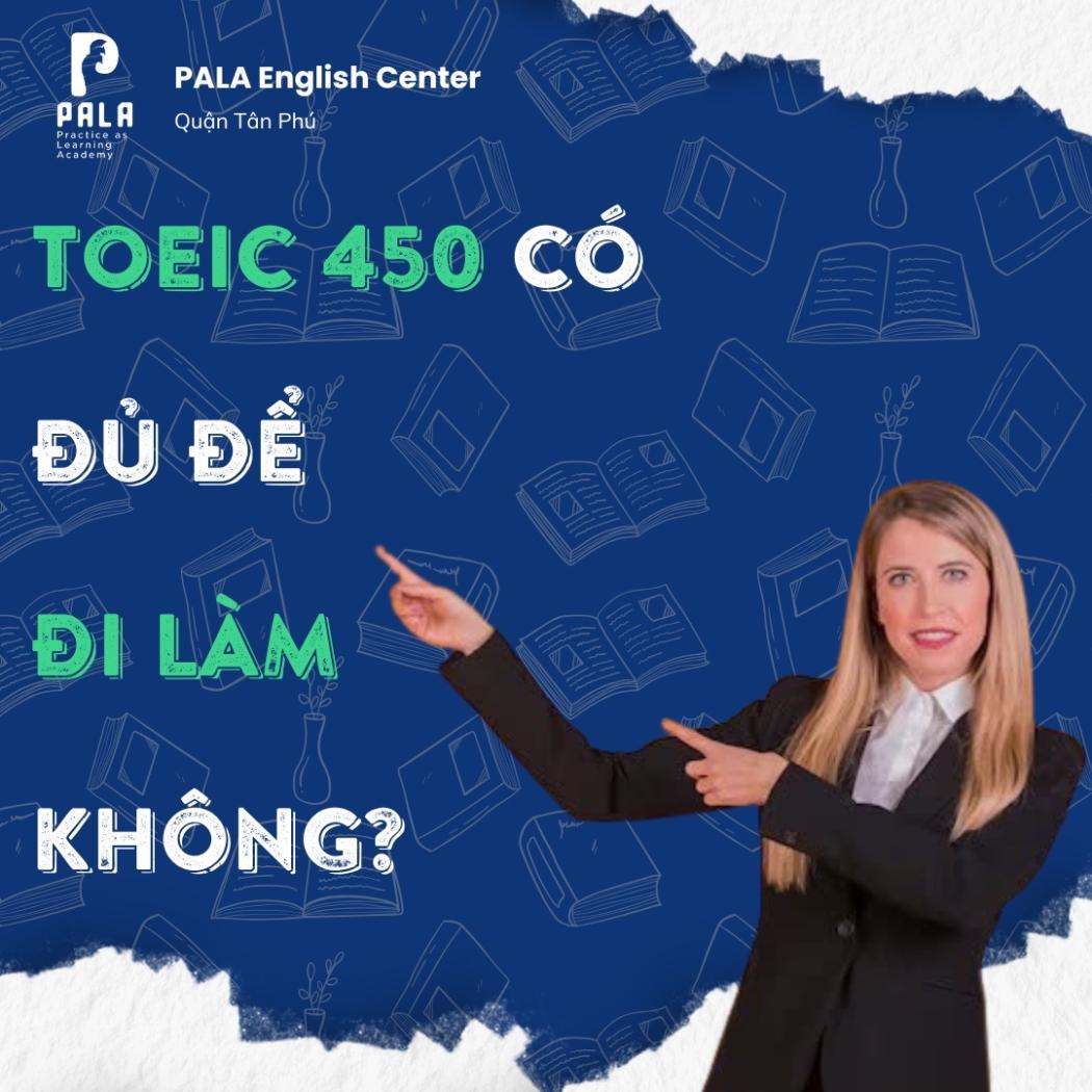 TOEIC 450 có đủ để giao tiếp tiếng Anh khi đi làm không? Cần đạt bao nhiêu điểm để tự tin?