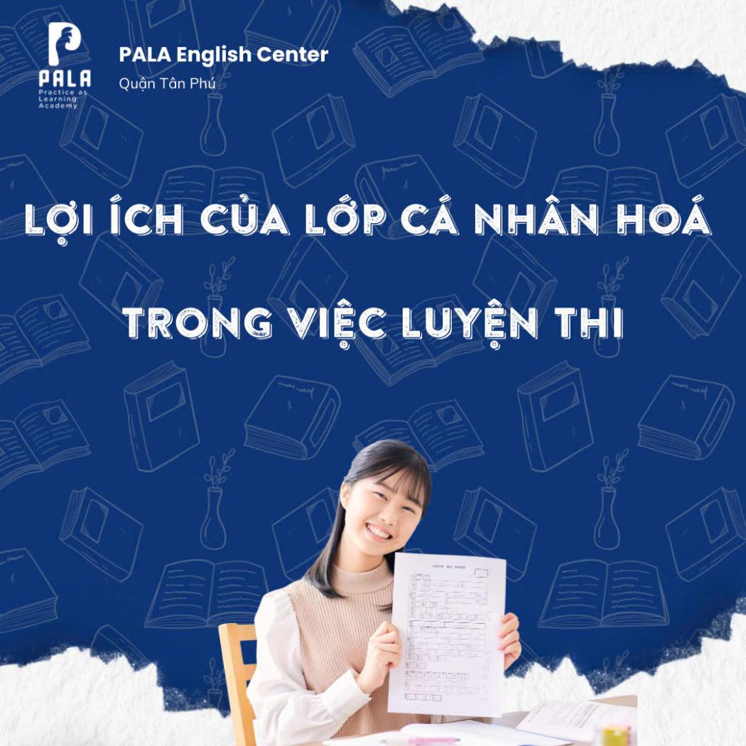 Lợi Ích Của Những Lớp Học Cá Nhân Hoá Trong Việc Luyện Thi Các Chứng Chỉ (PALA)