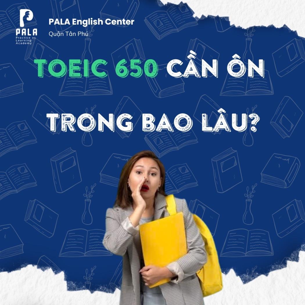 TOEIC 650 CẦN ÔN TRONG BAO LÂU? NÊN TỰ ÔN HAY ĐI HỌC Ở TRUNG TÂM?