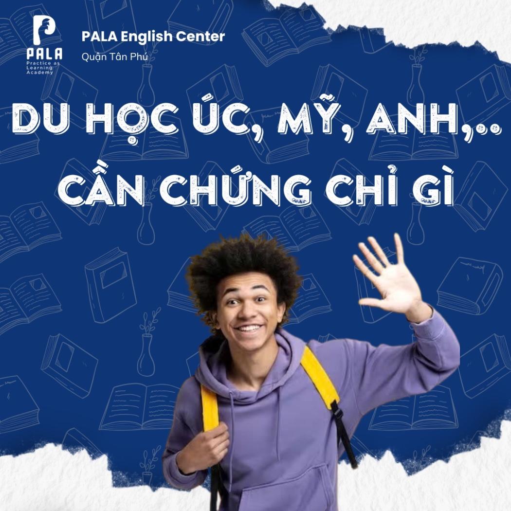 Du học Úc, Mỹ, Anh, Canada,.. cần chứng chỉ tiếng Anh nào?