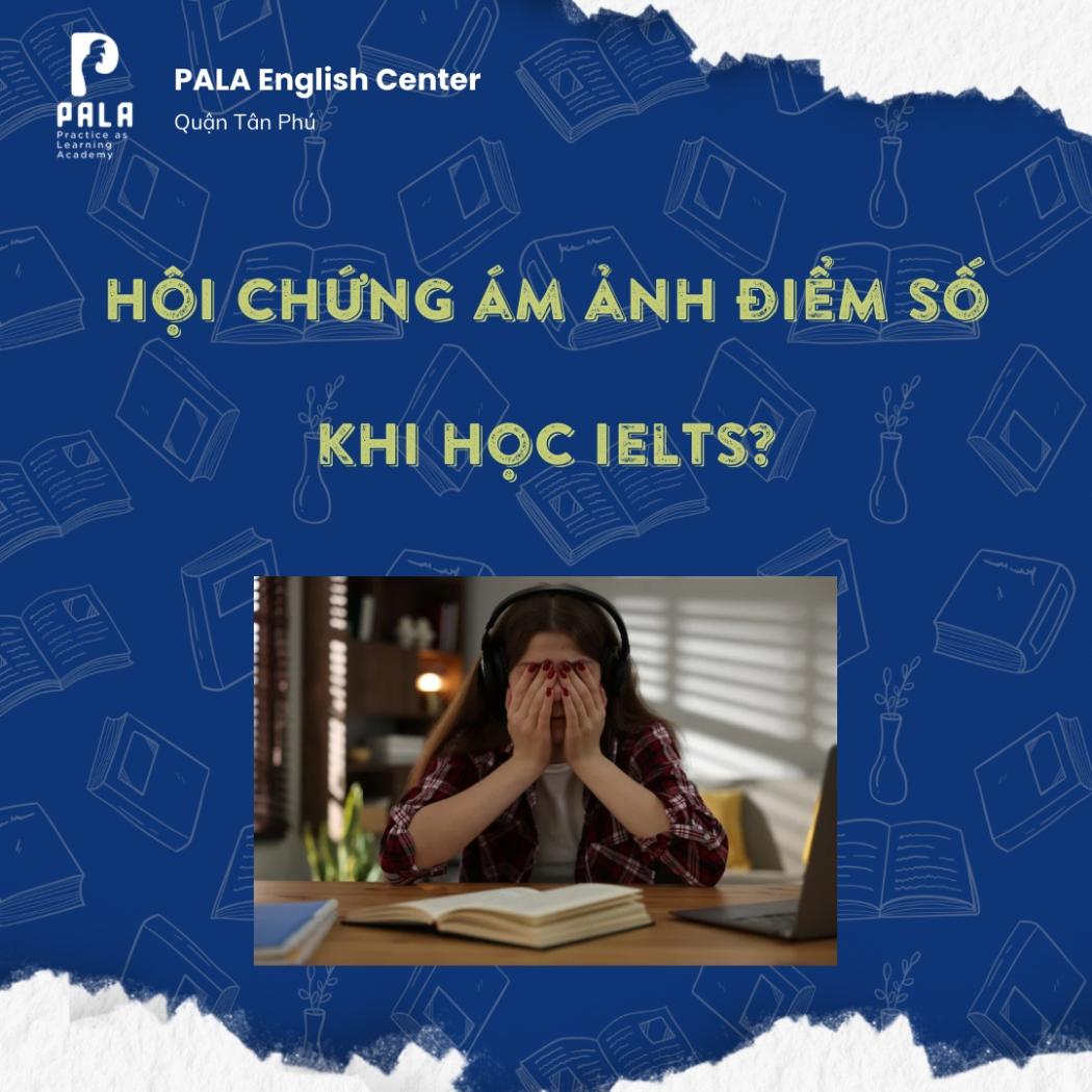 HỘI CHỨNG ÁM ẢNH ĐIỂM SỐ KHI HỌC IELTS: KHI CON SỐ TRỞ THÀNH 