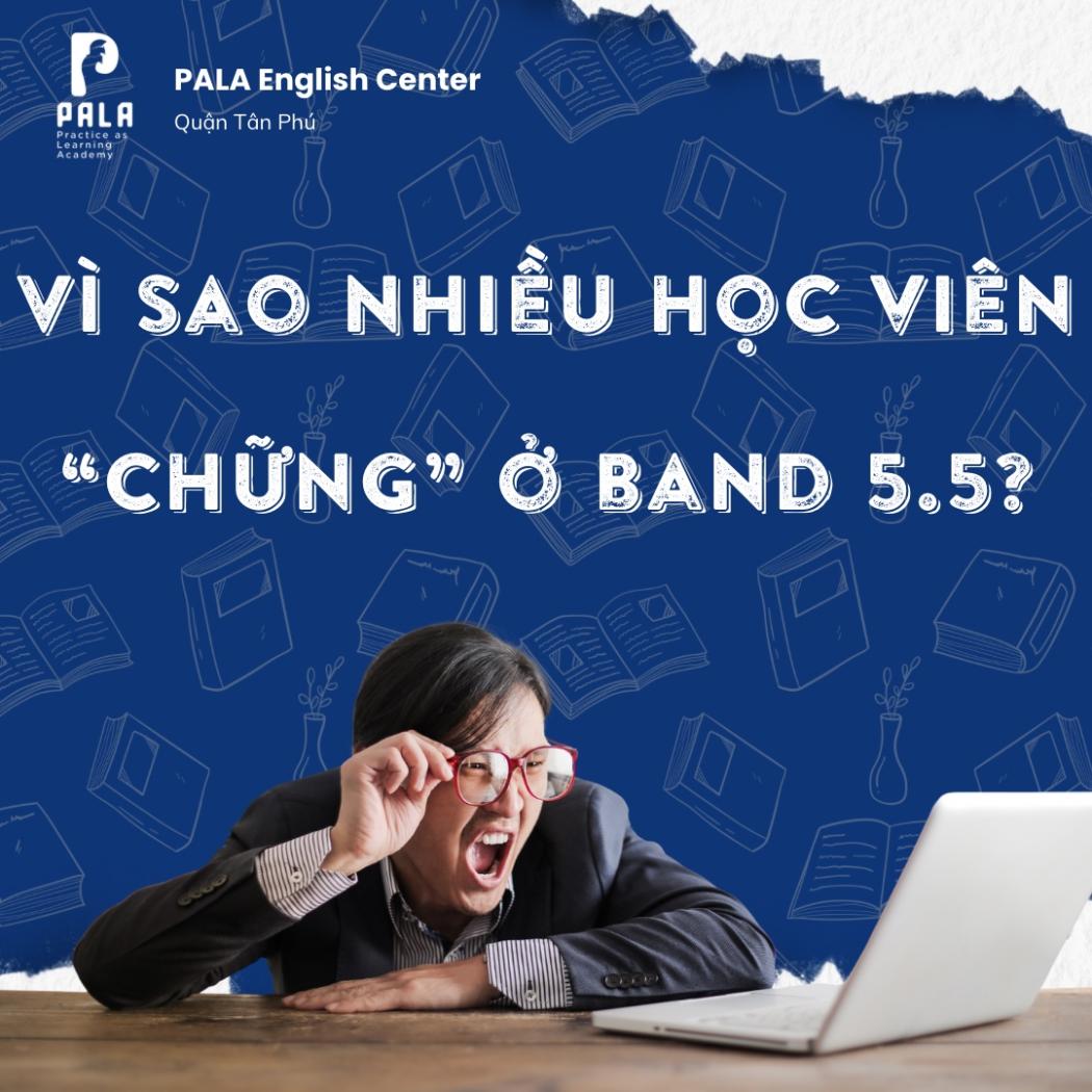 Vì sao nhiều học viên “chững” lại ở band 5.5 IELTS? – Cách vượt qua điểm nghẽn tiến bộ
