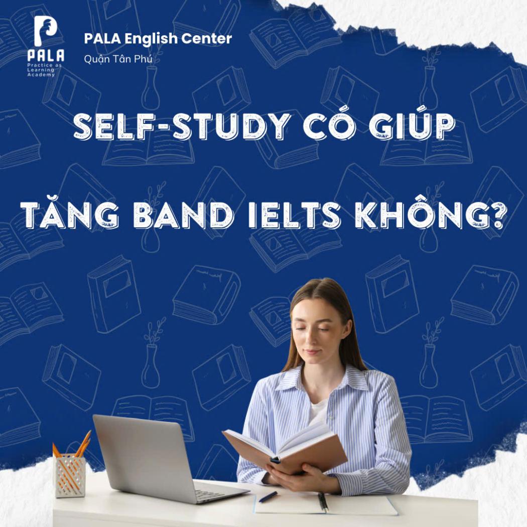 Giải đáp: Self-study có giúp tăng band IELTS nhanh không? Sự thật ít ai nói