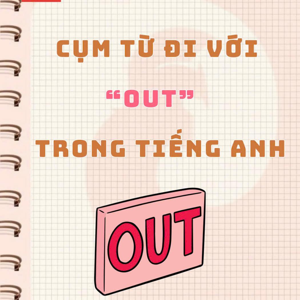 Top 10 Cụm Từ Đi Với “OUT” Thường Gặp Trong Tiếng Anh – Hiểu Và Dùng Chuẩn Như Người Bản Ngữ