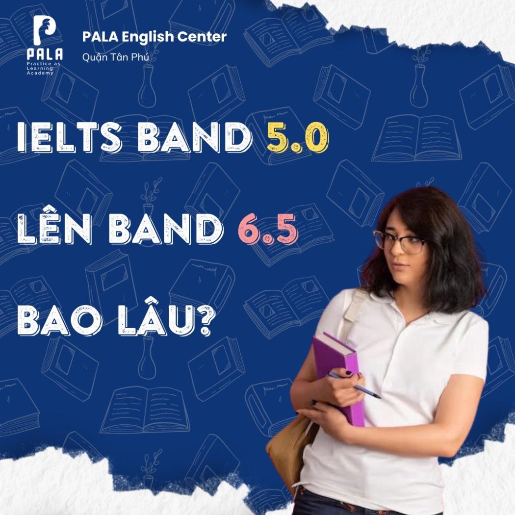 Luyện IELTS từ 5.0 lên 6.5 mất bao lâu? Tự ôn có khả thi không?
