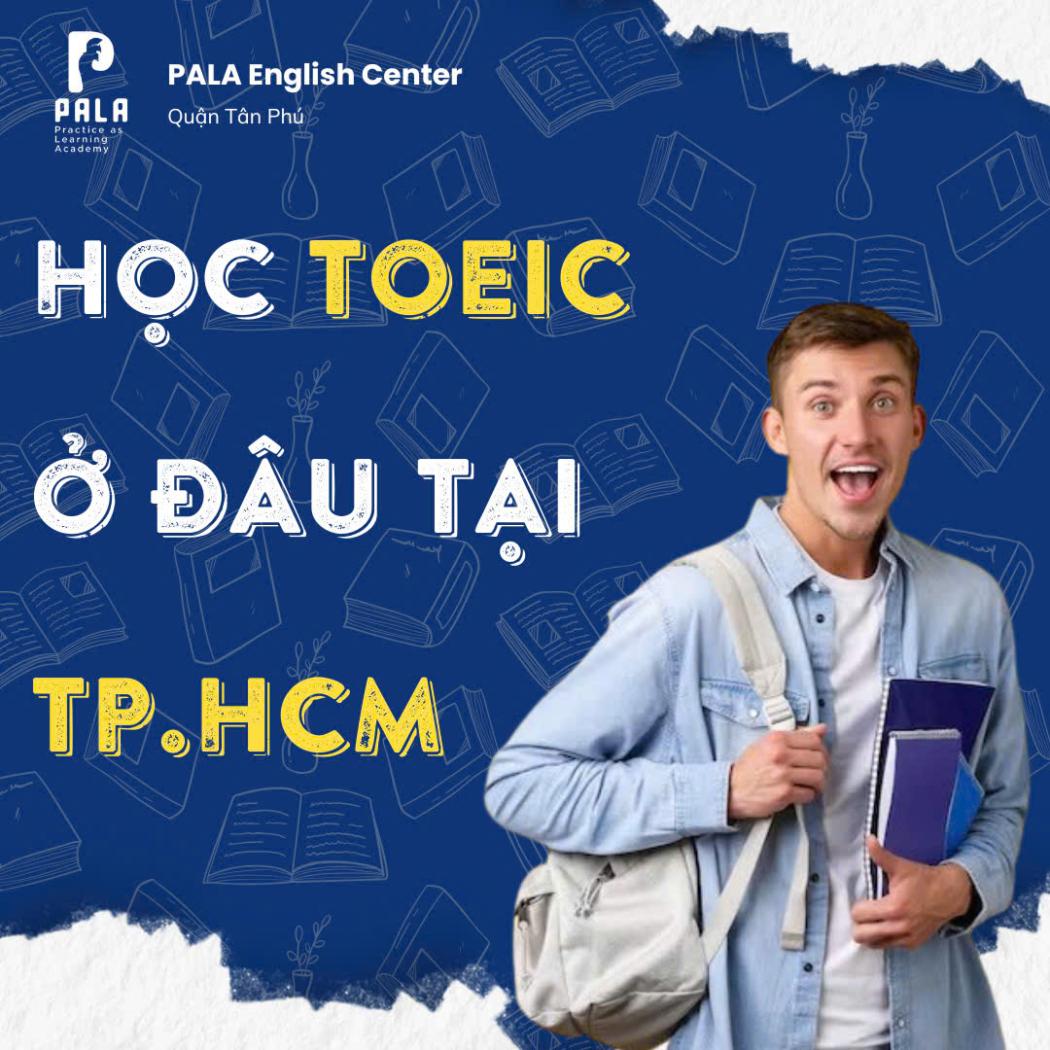 Học TOEIC ở đâu hiệu quả tại TPHCM? PALA English Center - Lớp học cá nhân hoá thiết kế lộ trình riêng