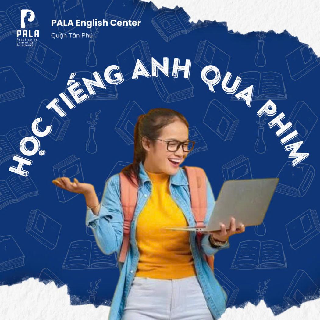 Mẹo Học Tiếng Anh Qua Phim Hiệu Quả Nhất | PALA Tân Phú