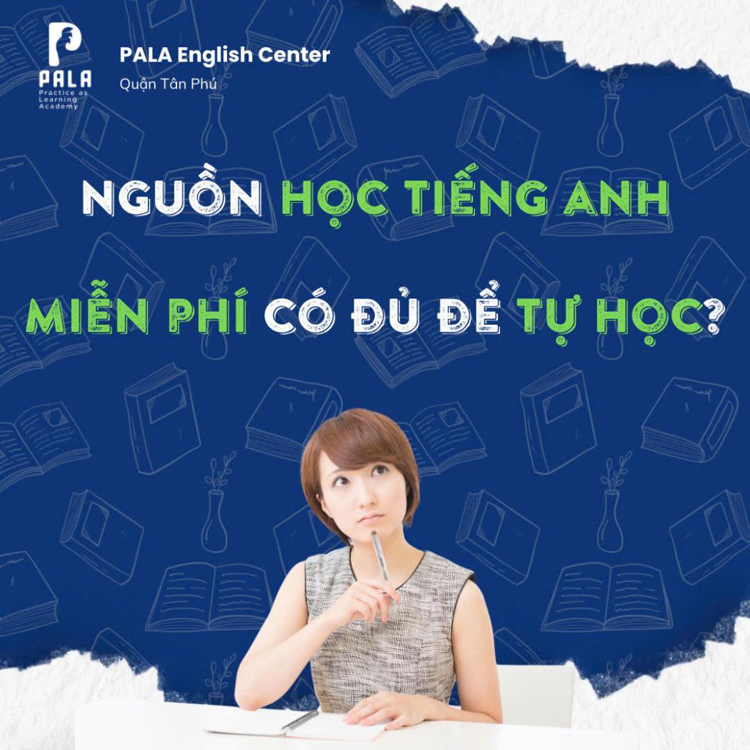 Nguồn Học Tiếng Anh Miễn Phí Có Đủ Tự Học? Phân Tích Chuyên Sâu | PALA English