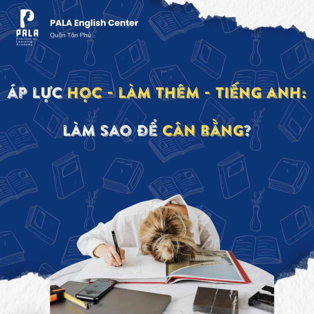 Cách cân bằng việc học, làm thêm và luyện tiếng Anh | PALA English Center
