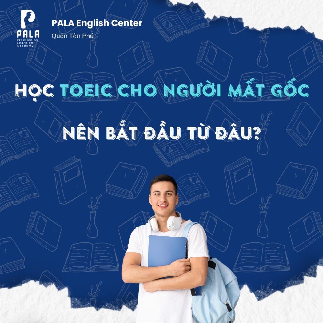 Lộ trình học TOEIC cho người mất gốc từ 0 đến 650+ | PALA Academy