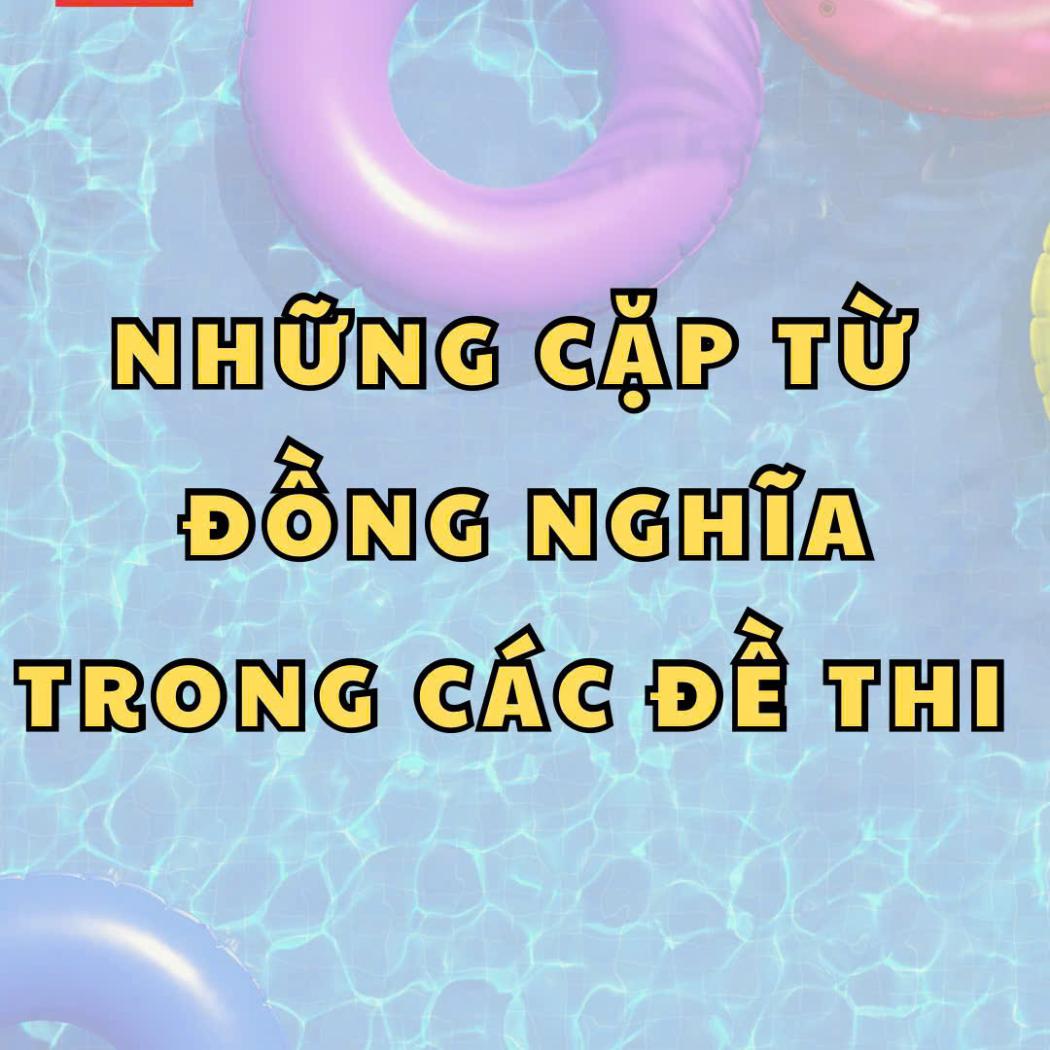 Cặp Từ Đồng Nghĩa Thường Gặp Trong Các Đề Thi - Bí Kíp Tăng Điểm Cùng PALA