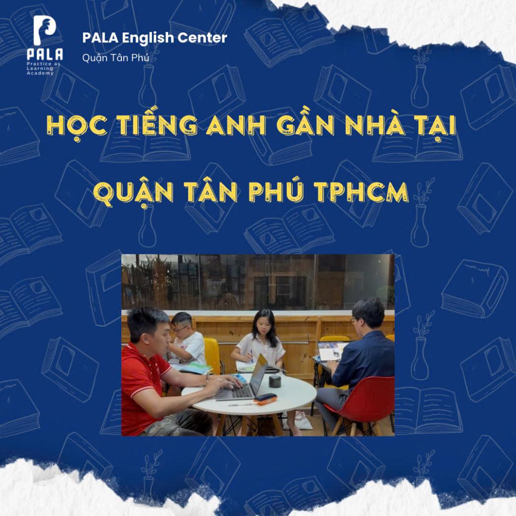Học tiếng Anh gần nhà tại Tân Phú - Các lớp học tại PALA phù hợp với bạn