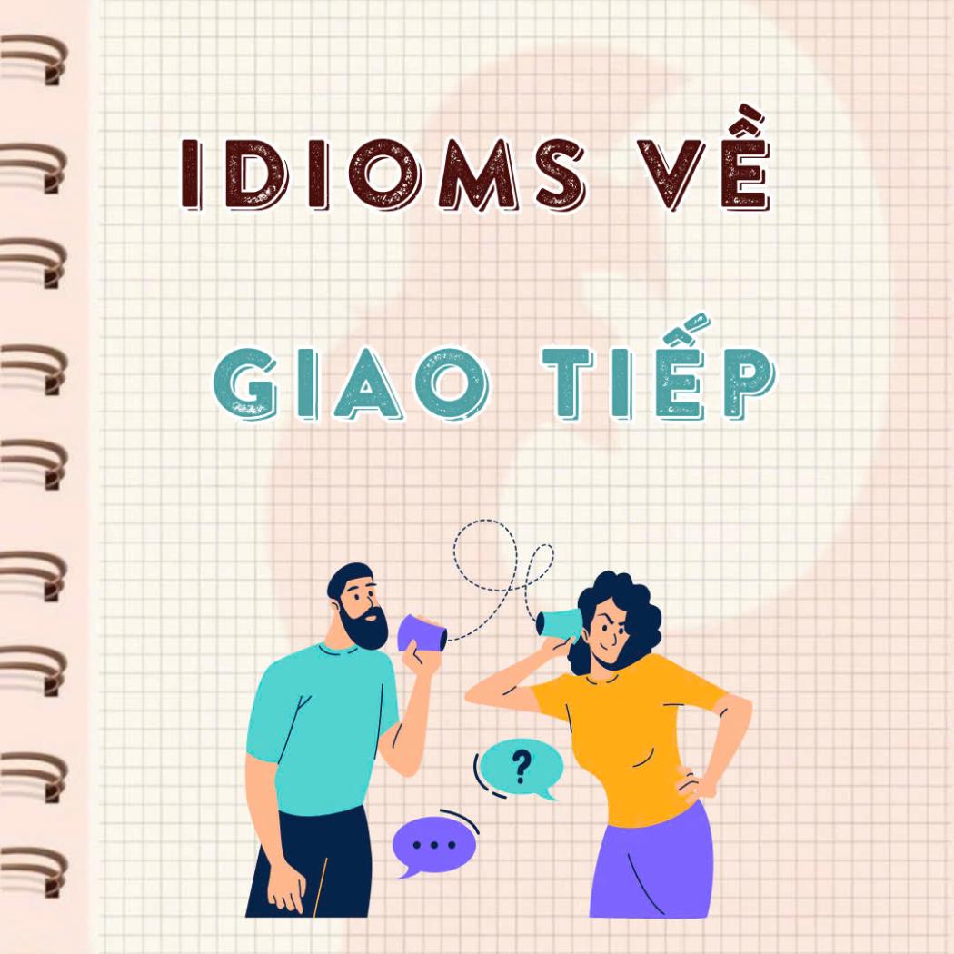 8 Idioms Giao Tiếp Tiếng Anh: Nói Chuyện Tự Nhiên Như Người Bản Xứ (Kèm Ví Dụ Chi Tiết)