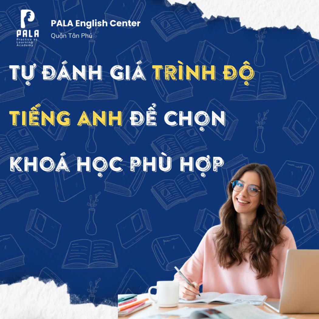 Làm thế nào để tự đánh giá trình độ tiếng Anh hiện tại và chọn khóa học phù hợp nhất?